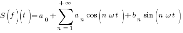 S(f)(t)=a_{0}+sum{n=1}{+infty}{a_{n} cos(n omega t)+b_{n} sin(n omega t)}