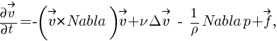 {partial vec{v}}/{partial t}=-(vec{v}*{Nabla})vec{v}+{nu}{Delta} vec{v} - {1}/{rho}{Nabla} p+vec{f}, {partial vec{v}}/{partial t}=-(vec{v}*{Nabla})vec{v}+{nu}{Delta} vec{v} - {1}/{rho}{Nabla} p+vec{f},